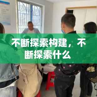 不断探索构建,不断探索什么