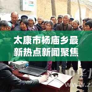 太康市杨庙乡最新热点新闻聚焦