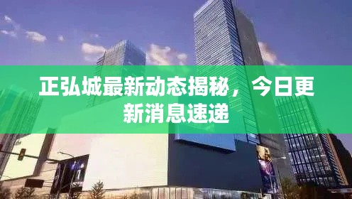 正弘城最新动态揭秘,今日更新消息速递