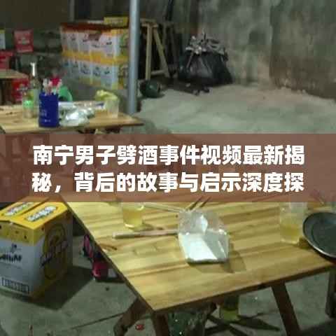 南宁男子劈酒事件视频最新揭秘,背后的故事与启示深度探究
