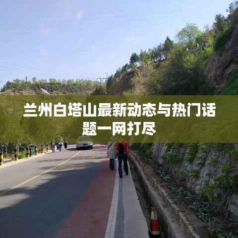 兰州白塔山最新动态与热门话题一网打尽