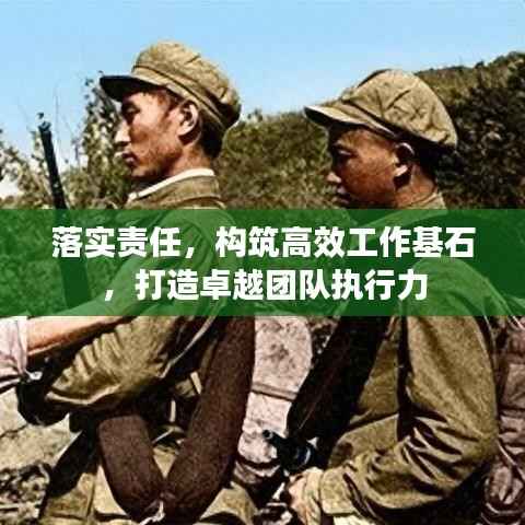 落实责任,构筑高效工作基石,打造卓越团队执行力